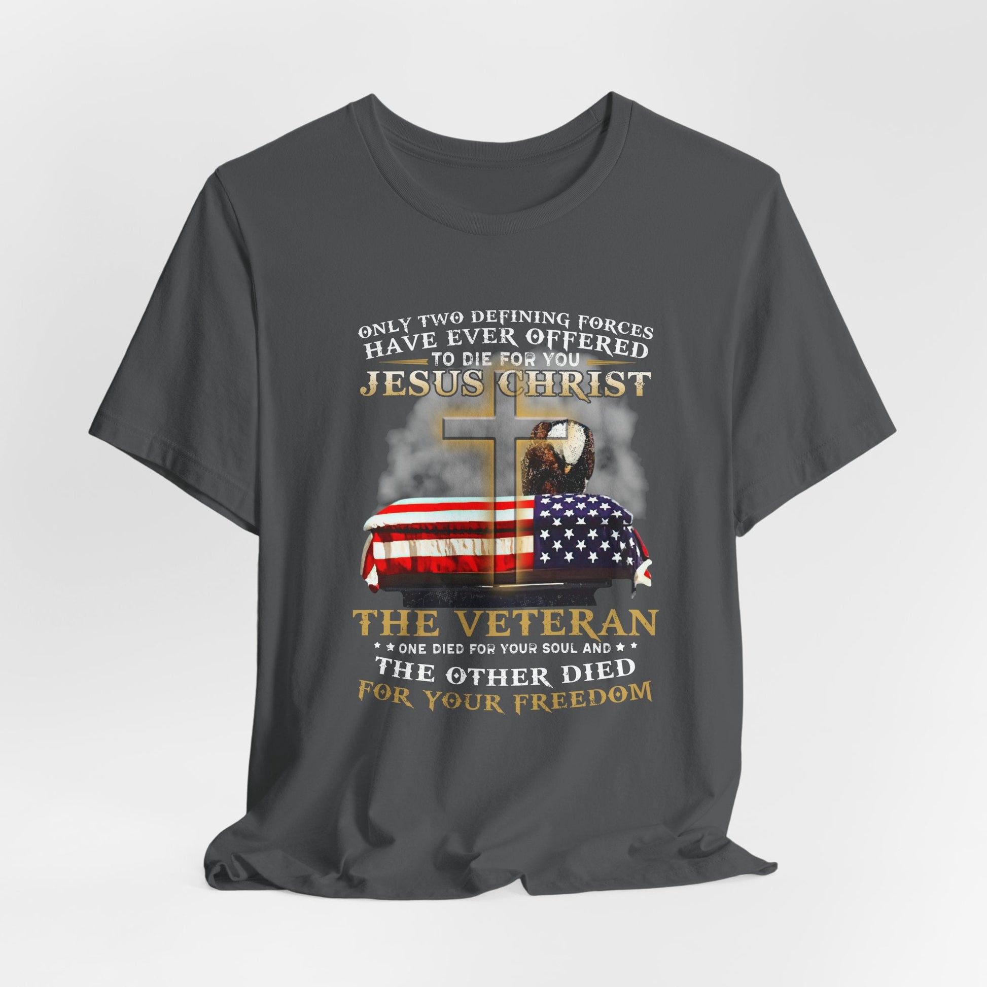 Only Two Defining Forces Have Ever Offered To Die For You Unisex-T-Shirt, Faith and Freedom Tee, Honor veterans Tee,
