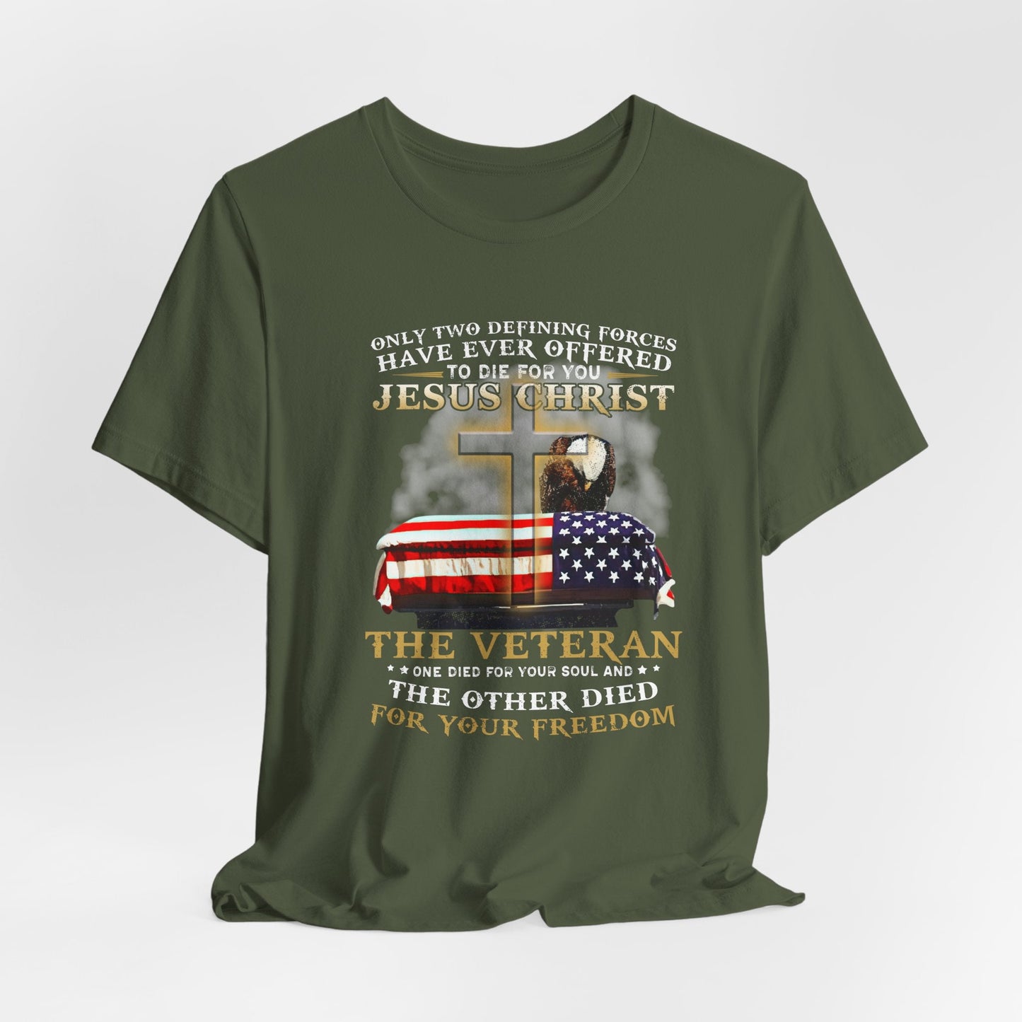 Only Two Defining Forces Have Ever Offered To Die For You Unisex-T-Shirt, Faith and Freedom Tee, Honor veterans Tee,