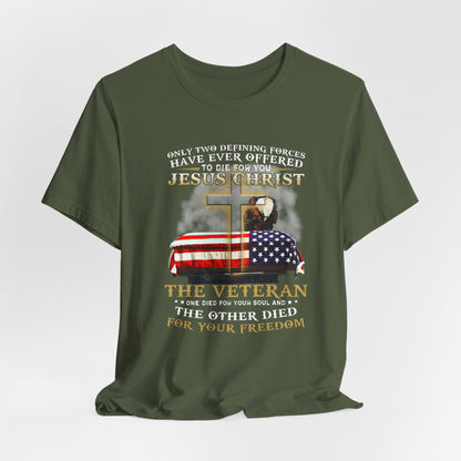 Only Two Defining Forces Have Ever Offered To Die For You Unisex-T-Shirt, Faith and Freedom Tee, Honor veterans Tee,