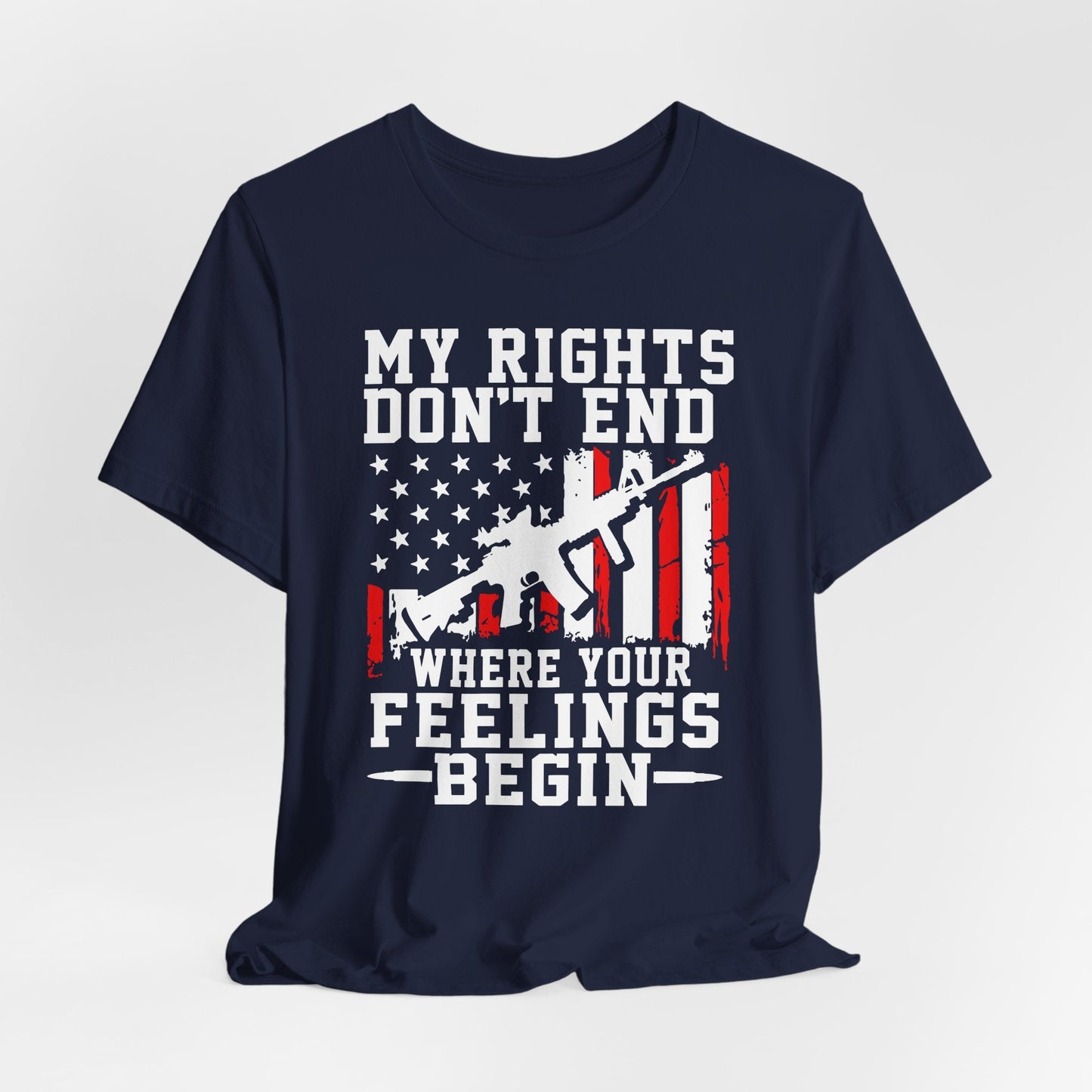 My Rights Don't End Where Your Feelings Begin Unisex T-Shirt, Patriotic Tee, Political T-Shirt