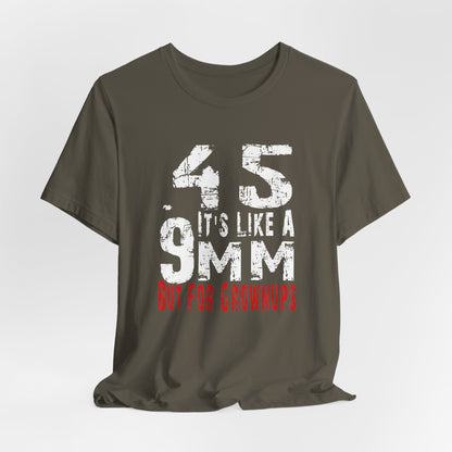 45, It's Like a 9mm, But For Grownups Unisex T-Shirt, Gun Humor Unisex Tee, Perfect for Gun Enthusiasts, Funny T-Shirt