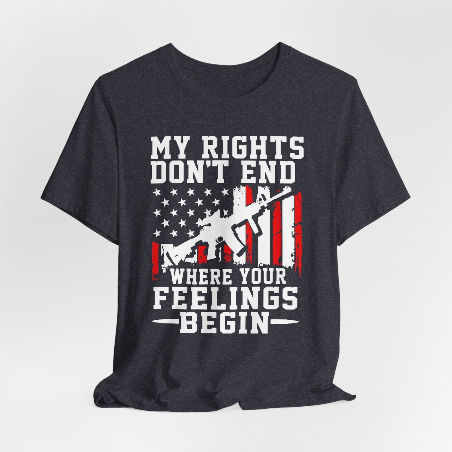 My Rights Don't End Where Your Feelings Begin Unisex T-Shirt, Patriotic Tee, Political T-Shirt