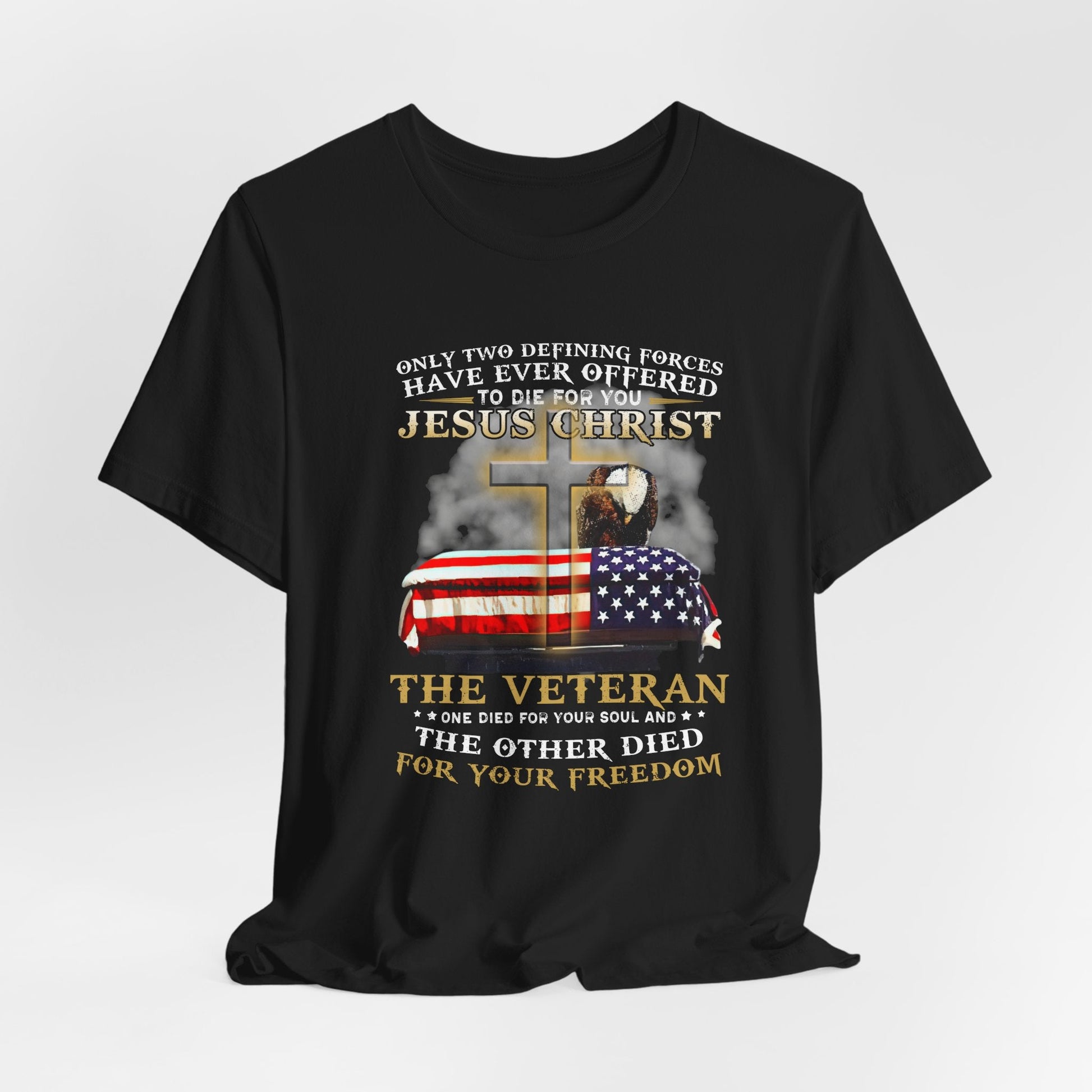 Only Two Defining Forces Have Ever Offered To Die For You Unisex-T-Shirt, Faith and Freedom Tee, Honor veterans Tee,