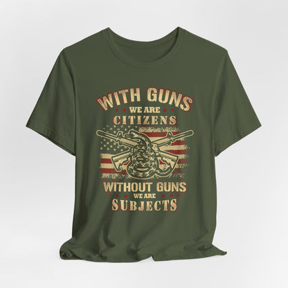 With guns we are citizens, without guns we are subjects Unisex T-Shirt, 2nd Amendment Tee, Patriotic Shirt, Pro-Gun Apparel