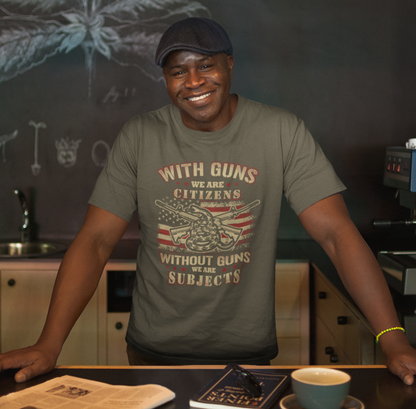 With guns we are citizens, without guns we are subjects Unisex T-Shirt, 2nd Amendment Tee, Patriotic Shirt, Pro-Gun Apparel