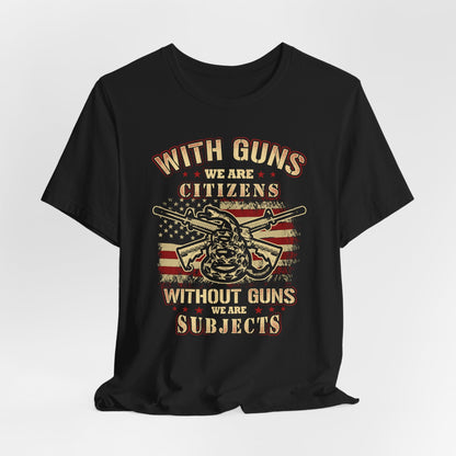 With guns we are citizens, without guns we are subjects Unisex T-Shirt, 2nd Amendment Tee, Patriotic Shirt, Pro-Gun Apparel