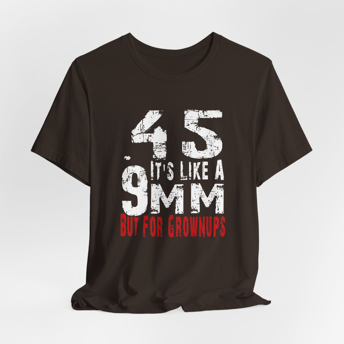 45, It's Like a 9mm, But For Grownups Unisex T-Shirt, Gun Humor Unisex Tee, Perfect for Gun Enthusiasts, Funny T-Shirt