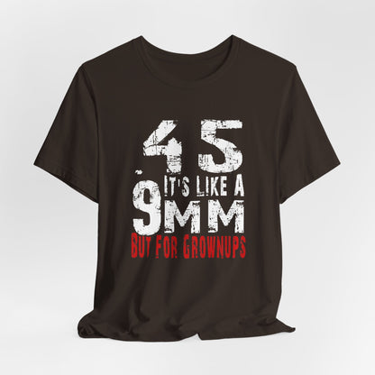 45, It's Like a 9mm, But For Grownups Unisex T-Shirt, Gun Humor Unisex Tee, Perfect for Gun Enthusiasts, Funny T-Shirt