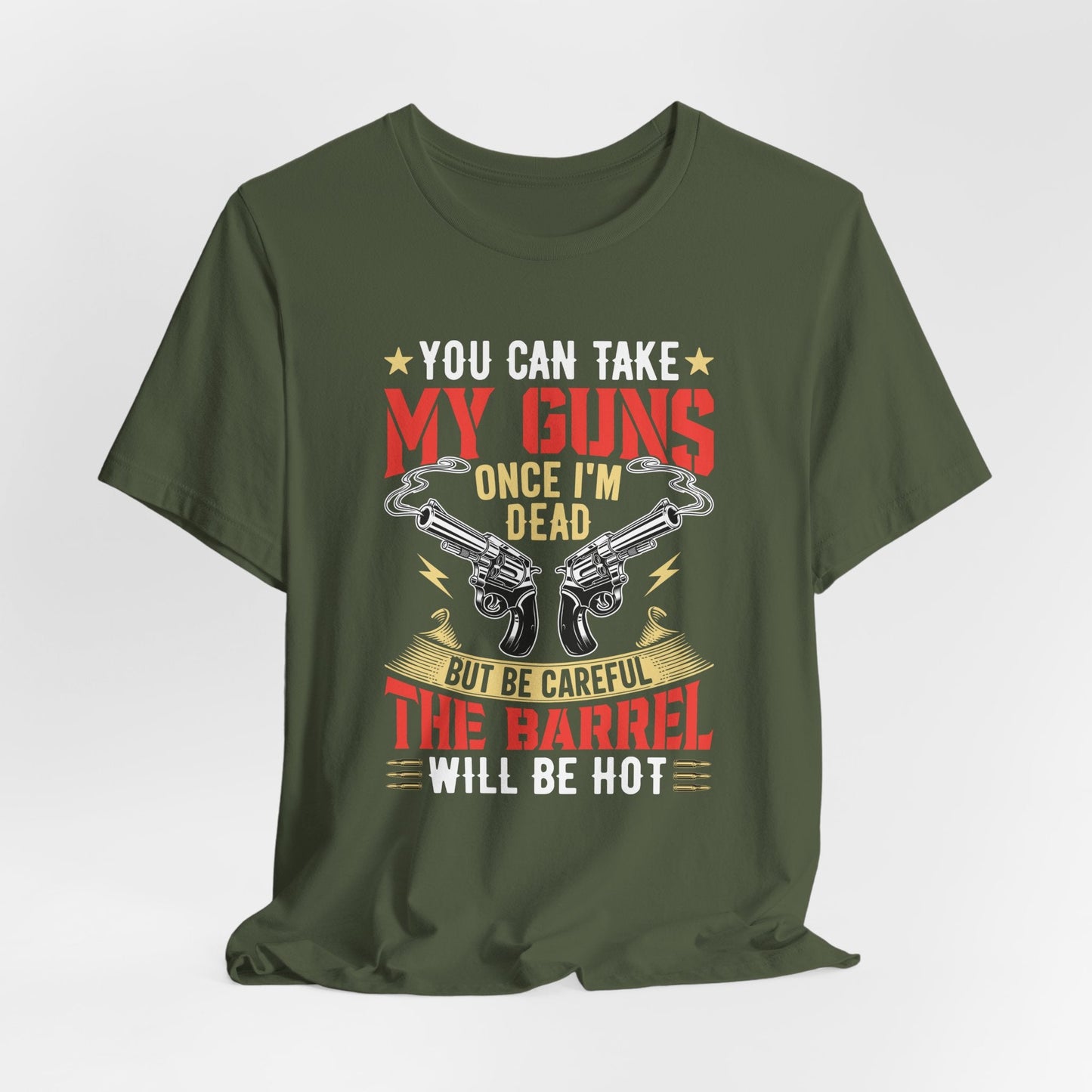 You Can Take My Guns When I'm Dead, But Be Careful, The Barrel Will Be Hot Unisex T-Shirt - Funny Graphic Tee, Gift for Gun Lovers