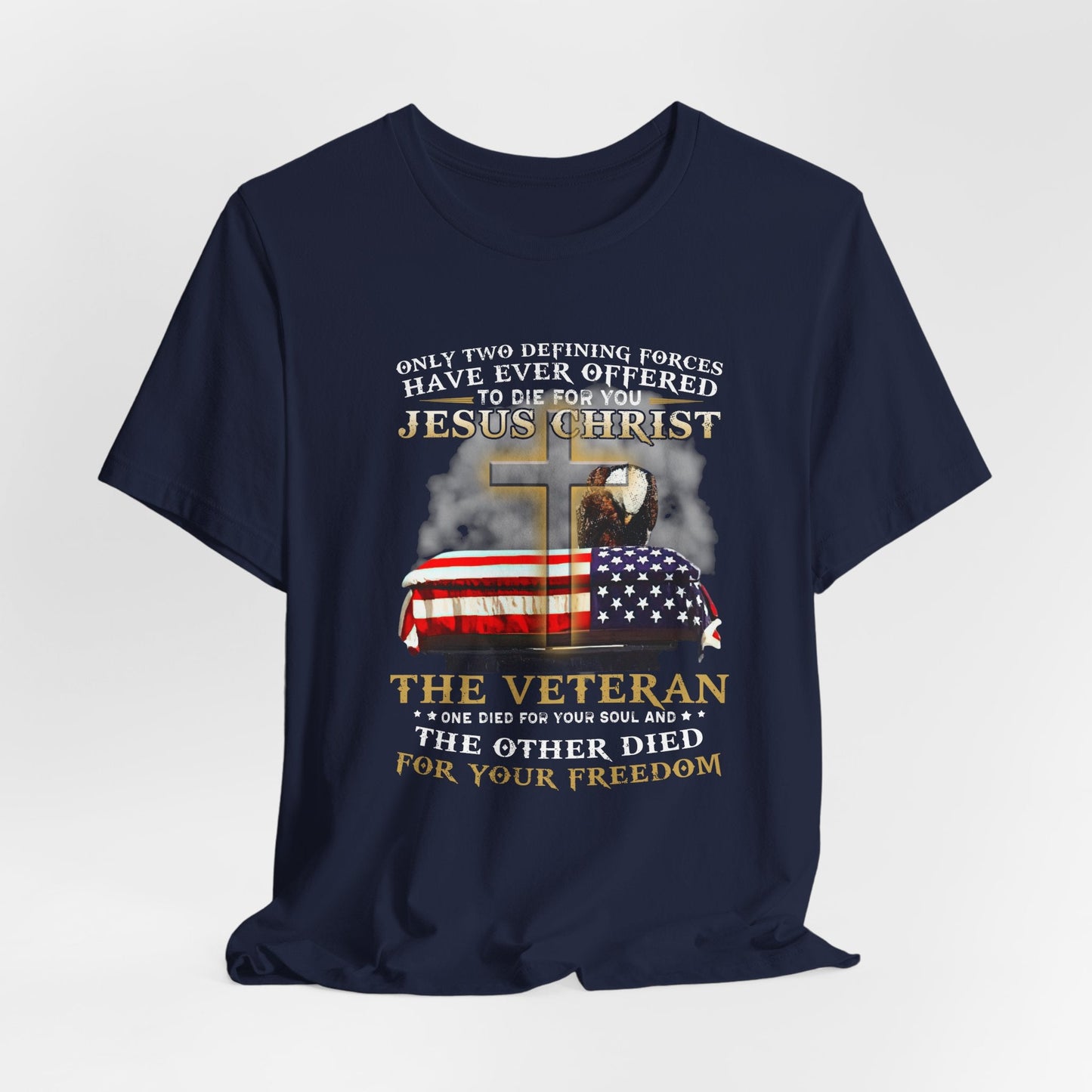 Only Two Defining Forces Have Ever Offered To Die For You Unisex-T-Shirt, Faith and Freedom Tee, Honor veterans Tee,