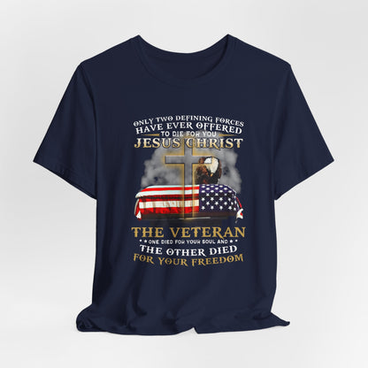 Only Two Defining Forces Have Ever Offered To Die For You Unisex-T-Shirt, Faith and Freedom Tee, Honor veterans Tee,