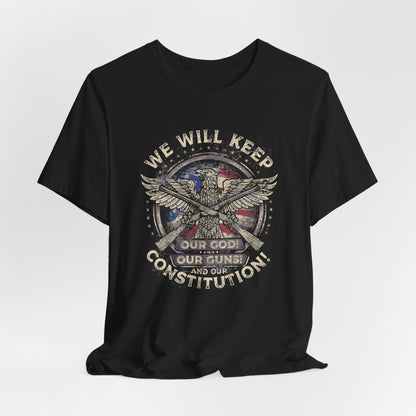 We Will Keep Our Guns God Constitution T-Shirt, American Pride Shirt, USA Patriot Apparel, Freedom Tee