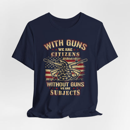 With guns we are citizens, without guns we are subjects Unisex T-Shirt, 2nd Amendment Tee, Patriotic Shirt, Pro-Gun Apparel
