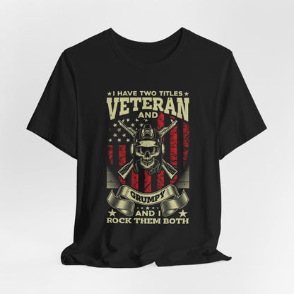 I Have Two Titles, Veteran & Grumpy, and I Rock Them Both Grumpy Unisex  T-Shirt, Military Veteran Gear, Patriotic Apparel