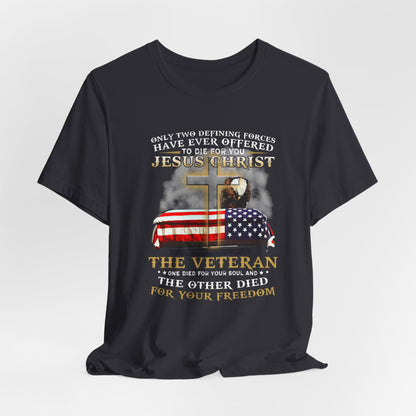 Only Two Defining Forces Have Ever Offered To Die For You Unisex-T-Shirt, Faith and Freedom Tee, Honor veterans Tee,