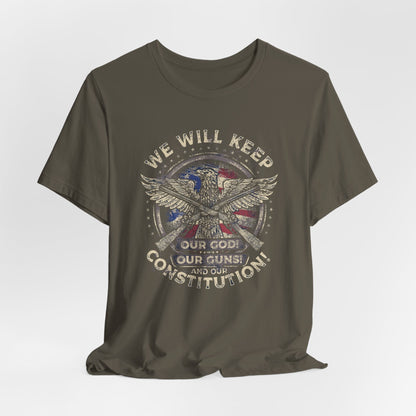 We Will Keep Our Guns God Constitution T-Shirt, American Pride Shirt, USA Patriot Apparel, Freedom Tee