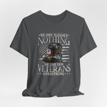 We Owe Illegals Nothing, We Owe Our Veterans Everything Unisex T-Shirt, Patriotic Tee, Veteran Supporter Gift, Memorial Day Apparel