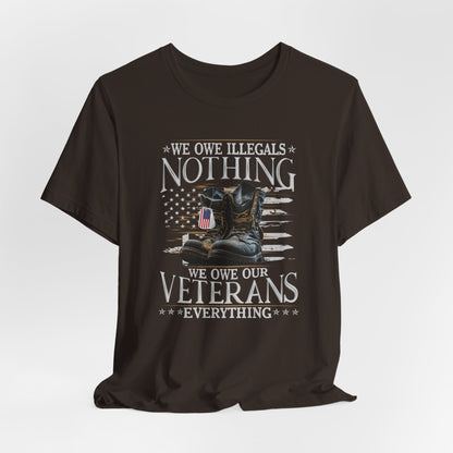 We Owe Illegals Nothing, We Owe Our Veterans Everything Unisex T-Shirt, Patriotic Tee, Veteran Supporter Gift, Memorial Day Apparel