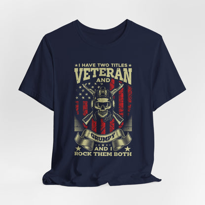 I Have Two Titles, Veteran & Grumpy, and I Rock Them Both Grumpy Unisex  T-Shirt, Military Veteran Gear, Patriotic Apparel