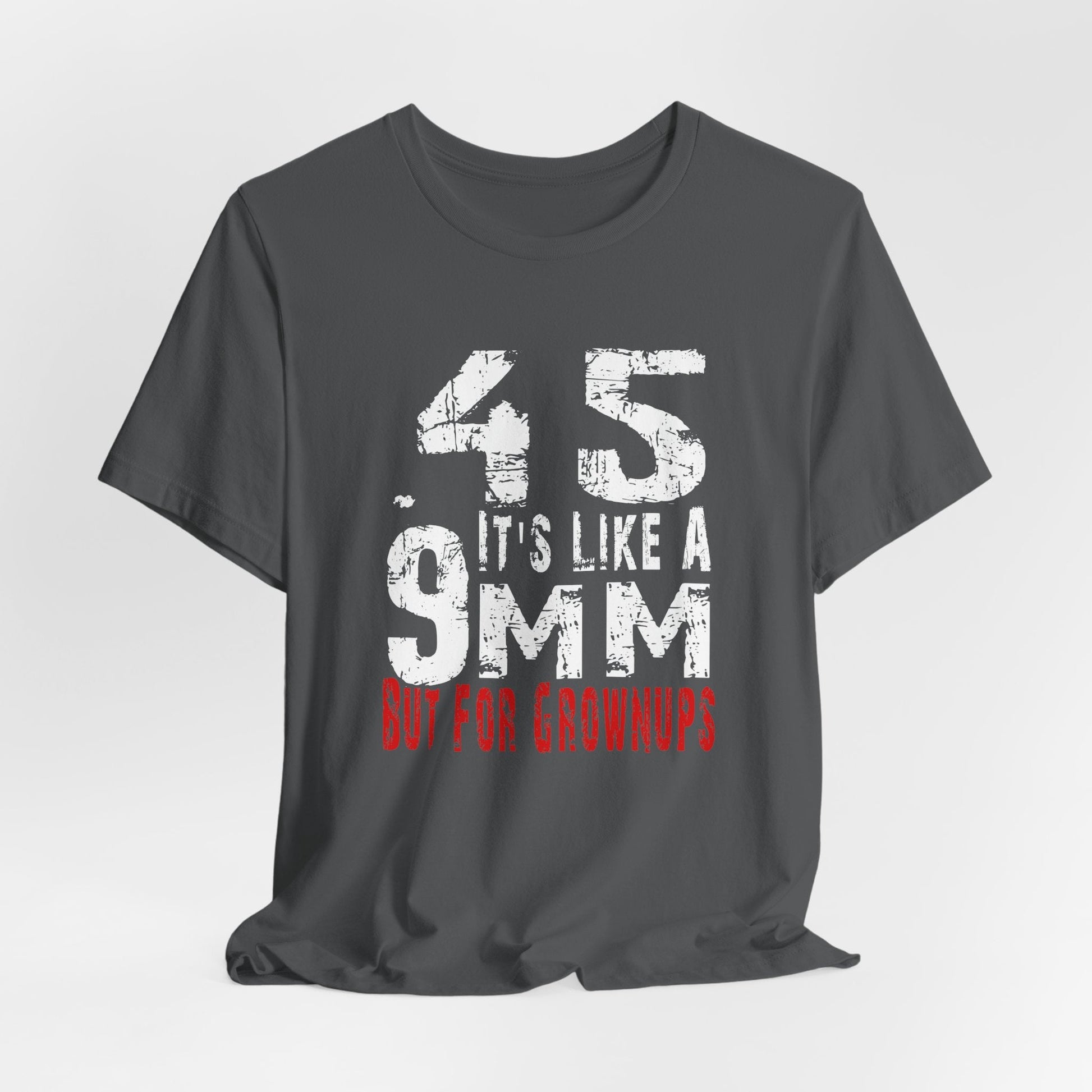 45, It's Like a 9mm, But For Grownups Unisex T-Shirt, Gun Humor Unisex Tee, Perfect for Gun Enthusiasts, Funny T-Shirt