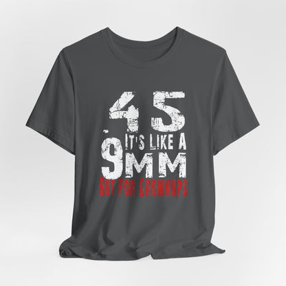 45, It's Like a 9mm, But For Grownups Unisex T-Shirt, Gun Humor Unisex Tee, Perfect for Gun Enthusiasts, Funny T-Shirt