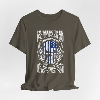 I'm Willing To Die To Protect My 2nd Unisex T-Shirt, Freedom Apparel, Gifting for Patriots, 2nd Amendment Gear