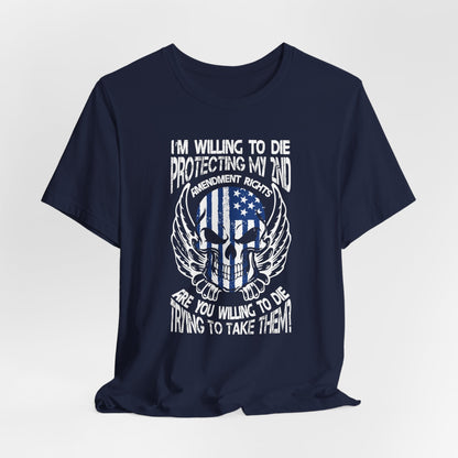 I'm Willing To Die To Protect My 2nd Unisex T-Shirt, Freedom Apparel, Gifting for Patriots, 2nd Amendment Gear