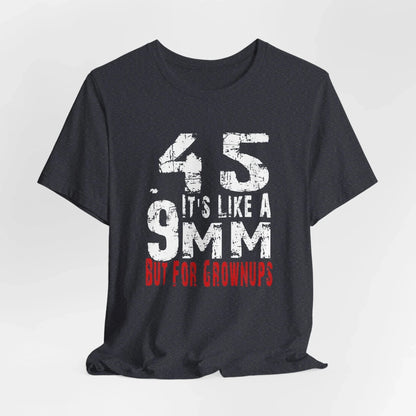 45, It's Like a 9mm, But For Grownups Unisex T-Shirt, Gun Humor Unisex Tee, Perfect for Gun Enthusiasts, Funny T-Shirt - SKULLFURY MERCH