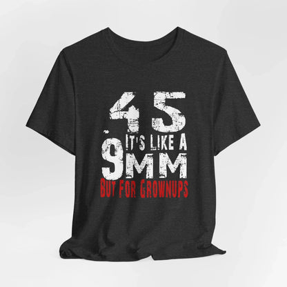 45, It's Like a 9mm, But For Grownups Unisex T-Shirt, Gun Humor Unisex Tee, Perfect for Gun Enthusiasts, Funny T-Shirt - SKULLFURY MERCH