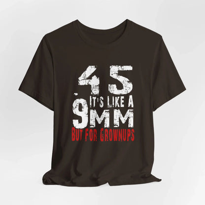45, It's Like a 9mm, But For Grownups Unisex T-Shirt, Gun Humor Unisex Tee, Perfect for Gun Enthusiasts, Funny T-Shirt - SKULLFURY MERCH