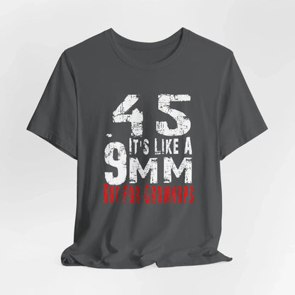 45, It's Like a 9mm, But For Grownups Unisex T-Shirt, Gun Humor Unisex Tee, Perfect for Gun Enthusiasts, Funny T-Shirt - SKULLFURY MERCH