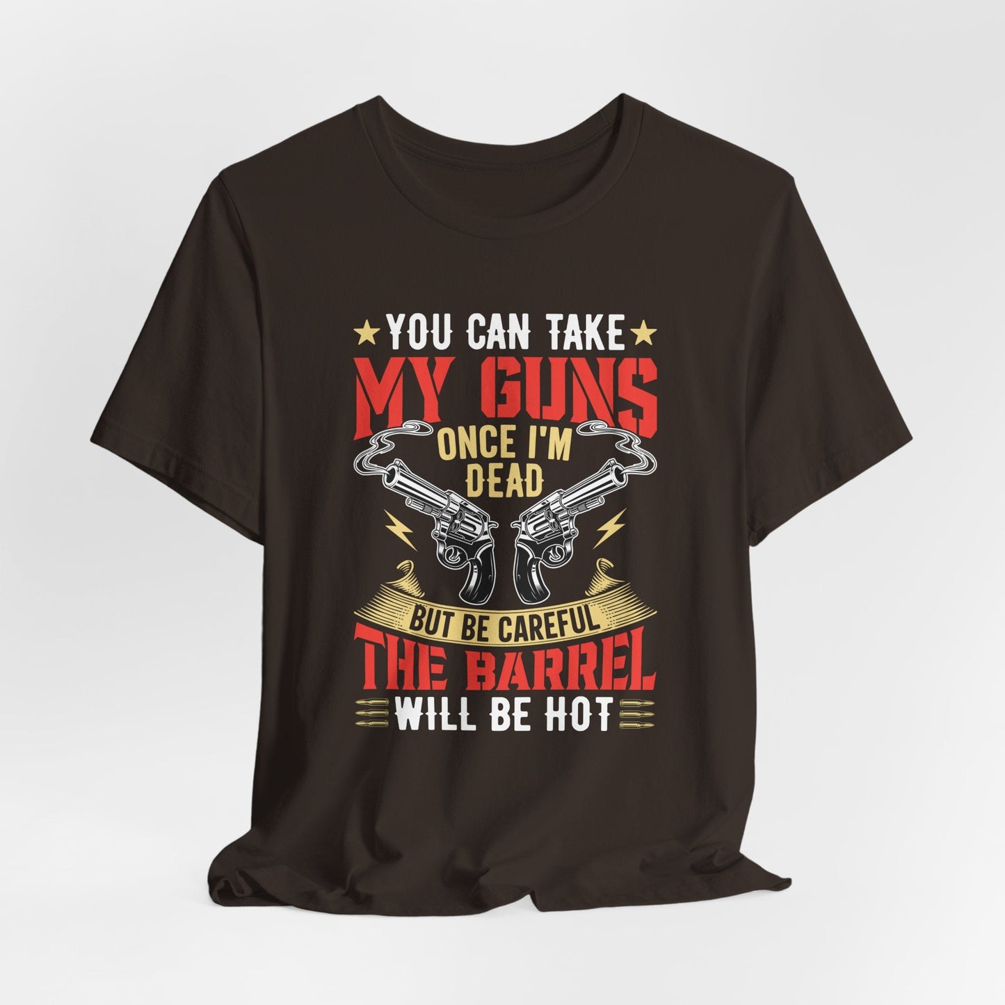 You Can Take My Guns When I'm Dead, But Be Careful, The Barrel Will Be Hot Unisex T-Shirt - Funny Graphic Tee, Gift for Gun Lovers