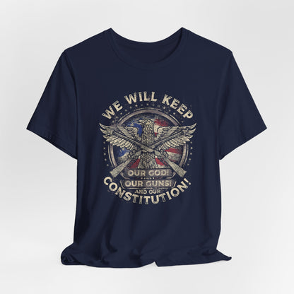 We Will Keep Our Guns God Constitution T-Shirt, American Pride Shirt, USA Patriot Apparel, Freedom Tee