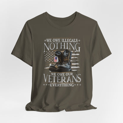 We Owe Illegals Nothing, We Owe Our Veterans Everything Unisex T-Shirt, Patriotic Tee, Veteran Supporter Gift, Memorial Day Apparel
