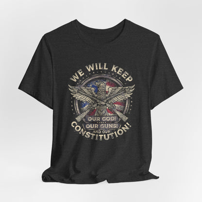 We Will Keep Our Guns God Constitution T-Shirt, American Pride Shirt, USA Patriot Apparel, Freedom Tee