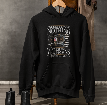 We Owe Illegals Nothing, We Owe Our Veterans Everything Patriotic Unisex Hoodie, Patriotic Apparel, Military Appreciation