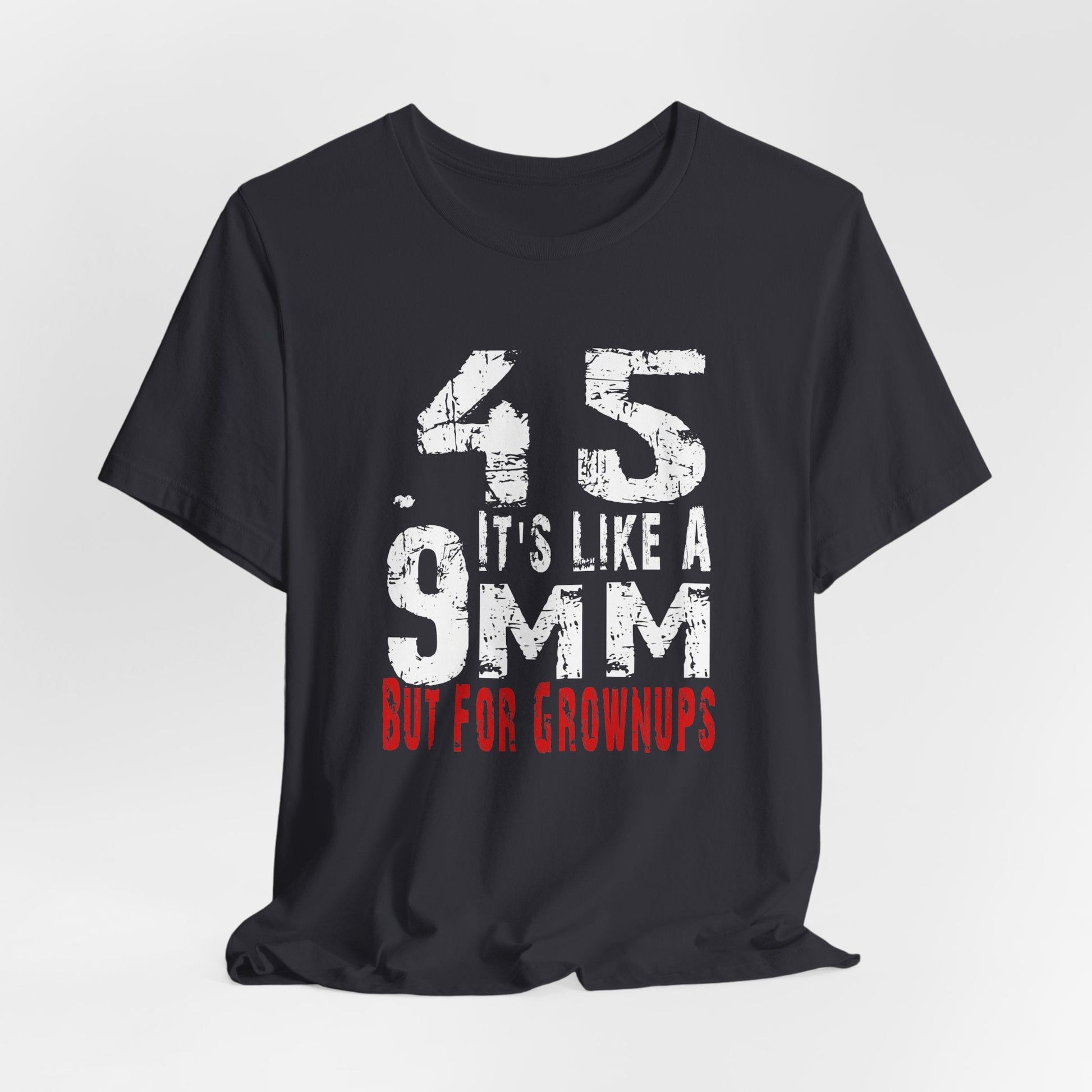 45, It's Like a 9mm, But For Grownups Unisex T-Shirt, Gun Humor Unisex Tee, Perfect for Gun Enthusiasts, Funny T-Shirt