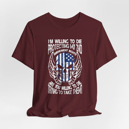 I'm Willing To Die To Protect My 2nd Unisex T-Shirt, Freedom Apparel, Gifting for Patriots, 2nd Amendment Gear