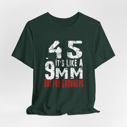 45, It's Like a 9mm, But For Grownups Unisex T-Shirt, Gun Humor Unisex Tee, Perfect for Gun Enthusiasts, Funny T-Shirt