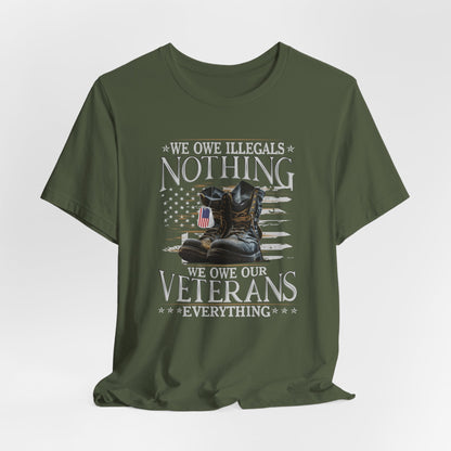 We Owe Illegals Nothing, We Owe Our Veterans Everything Unisex T-Shirt, Patriotic Tee, Veteran Supporter Gift, Memorial Day Apparel