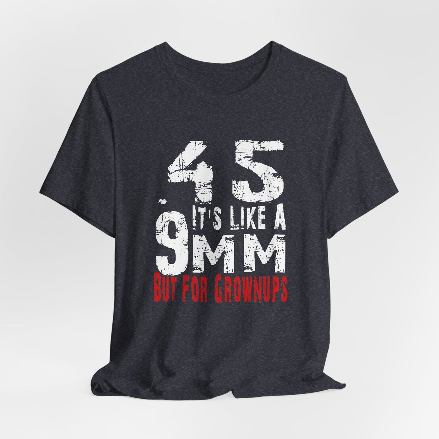 45, It's Like a 9mm, But For Grownups Unisex T-Shirt, Gun Humor Unisex Tee, Perfect for Gun Enthusiasts, Funny T-Shirt
