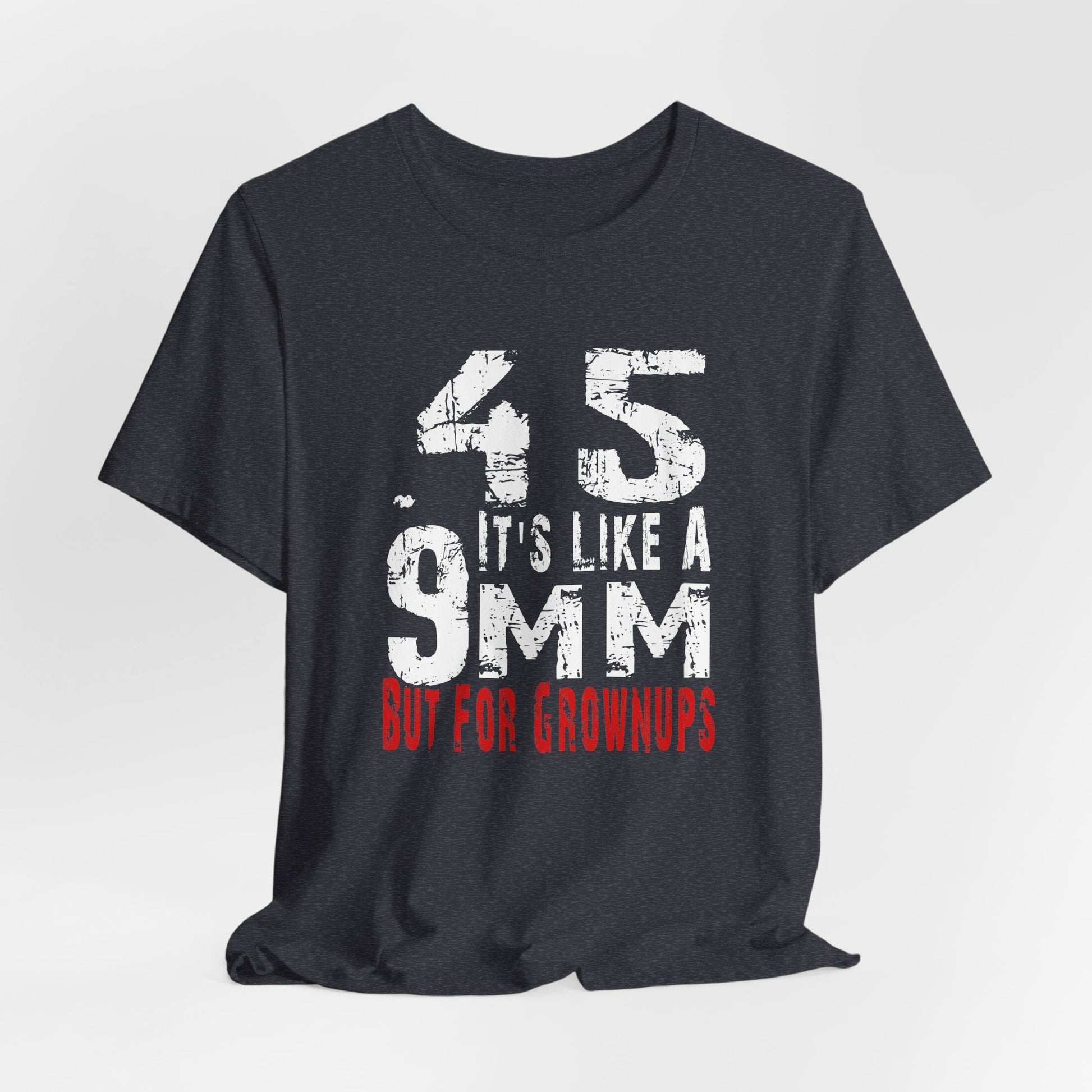 45, It's Like a 9mm, But For Grownups Unisex T-Shirt, Gun Humor Unisex Tee, Perfect for Gun Enthusiasts, Funny T-Shirt
