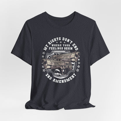 My Rights Don't End Where Your Feelings Begin Unisex T-Shirt, Patriotic Tee, 2nd Amendment T-Shirt