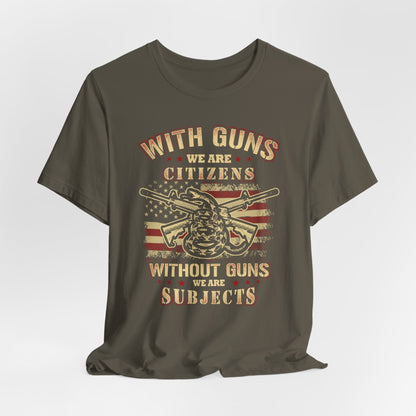 With guns we are citizens, without guns we are subjects Unisex T-Shirt, 2nd Amendment Tee, Patriotic Shirt, Pro-Gun Apparel