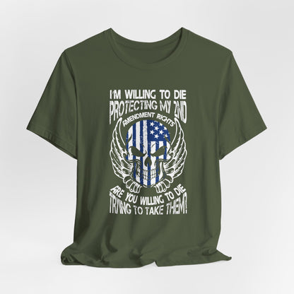 I'm Willing To Die To Protect My 2nd Unisex T-Shirt, Freedom Apparel, Gifting for Patriots, 2nd Amendment Gear