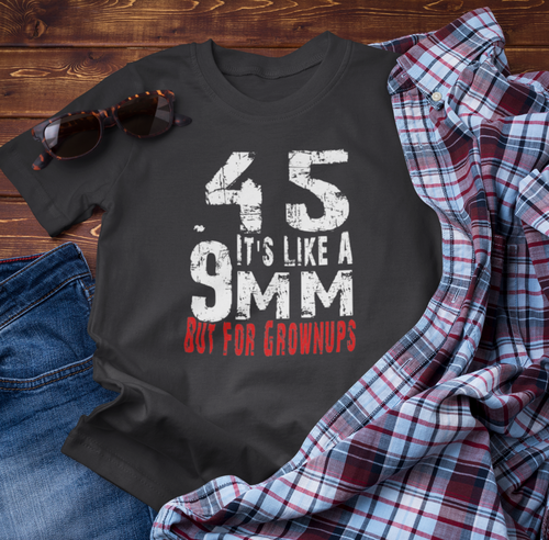 45, It's Like a 9mm, But For Grownups Unisex T-Shirt, Gun Humor Unisex Tee, Perfect for Gun Enthusiasts, Funny T-Shirt
