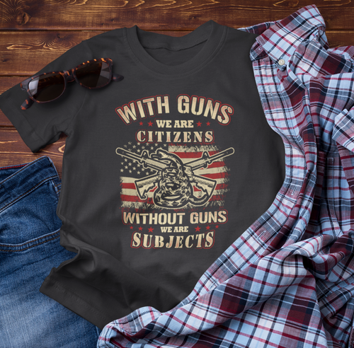 With guns we are citizens, without guns we are subjects Unisex T-Shirt, 2nd Amendment Tee, Patriotic Shirt, Pro-Gun Apparel