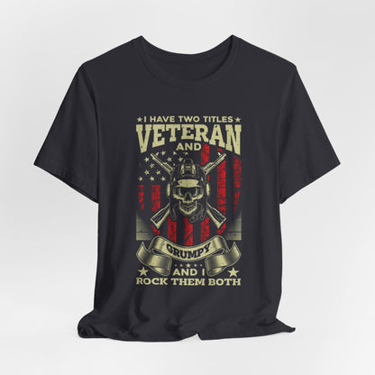 I Have Two Titles, Veteran & Grumpy, and I Rock Them Both Grumpy Unisex  T-Shirt, Military Veteran Gear, Patriotic Apparel