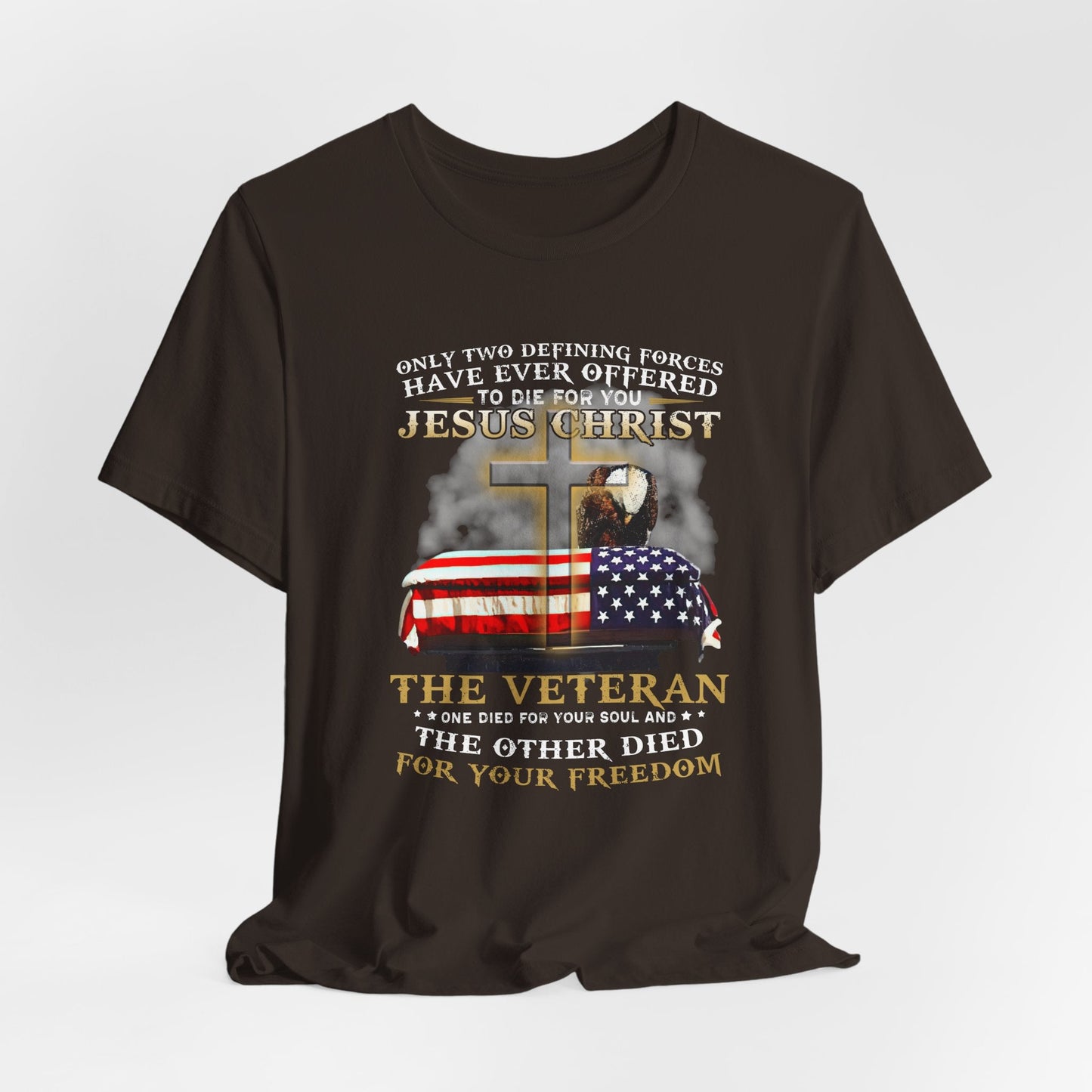 Only Two Defining Forces Have Ever Offered To Die For You Unisex-T-Shirt, Faith and Freedom Tee, Honor veterans Tee,