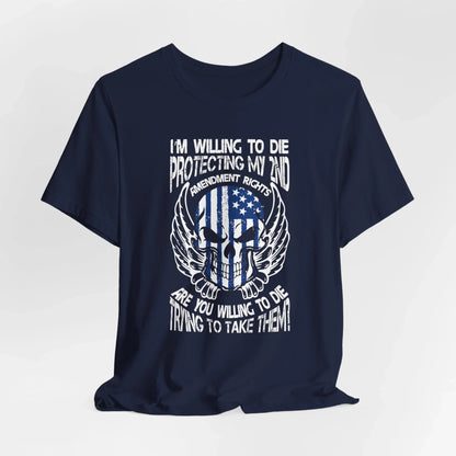 I'm Willing To Die To Protect My 2nd Unisex T-Shirt, Freedom Apparel, Gifting for Patriots, 2nd Amendment Gear - SKULLFURY MERCH